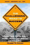 The Challenging Road to Success: A Guided Road Map to Quality Mental, Physical, and Spiritual Habits for Your Journey to Success