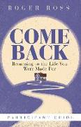 Come Back Participant Guide: Returning to the Life You Were Made for