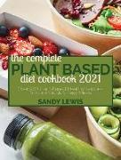 The Complete Plant Based Diet Cookbook 2021: Over 500 Plant-Based Healthy Recipes To Cook Quick & Easy Meals