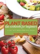 The Plant Based Diet Cookbook For Beginners: 200 Inspired & Delicious Plant-Based Recipes