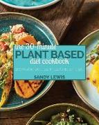 The 30-Minute Plant Based Diet Cookbook: 200 Healthy, Delicious Meals for Busy People
