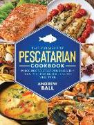 The Complete Pescatarian Cookbook: 99 Recipes to Start Your Healthy Lifestyle On a Budget + 3 Days Meal Plan