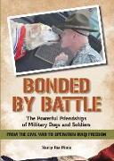 Bonded by Battle: The Powerful Friendships of Military Dogs and Soldiers from the Civil War to Operation Iraqi Freedom