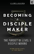 Becoming a Disciple Maker: The Pursuit of Level 5 Disciple Making
