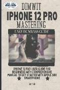 Dimwit IPhone 12 Pro Mastering: IPhone 12 Pro User Guide For Beginners With Comprehensive Manual To Get Started With Apple Siri