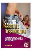 Curing Erectile Dysfunction: A Spontaneous, Practical, Exemplify and Best Method to Forever Resolve Erectile Dysfunction