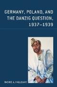 Germany, Poland, and the Danzig Question, 1937-1939