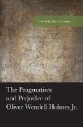 The Pragmatism and Prejudice of Oliver Wendell Holmes Jr.