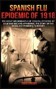 Spanish Flu Epidemic of 1918: The Great Influenza Flu of 1918, Flu Epidemic of 1918 that Became a Pandemic, the Story of the Deadliest Pandemic in H