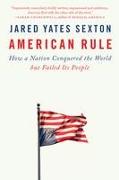 American Rule: How a Nation Conquered the World But Failed Its People