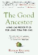 The Good Ancestor: A Radical Prescription for Long-Term Thinking