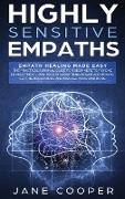 Highly Sensitive Empaths: Empath Healing Made Easy. The Practical Survival Guide for Beginners to Psychic Development. How to Stop Absorbing Neg