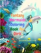 Fantasy Mermaids Coloring Book for Girls - Gorgeous Coloring Book with Beautiful Mermaids, Wonderful Underwater World and its Inhabitants, and More!