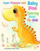 Super Dinosaur and Baby Dino Coloring Book for Kids - My Cute Dinosaur Coloring Book for Boys and Girls, Fun Children's Coloring Book for Children with Adorable Dinosaur Pages!