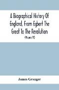 A Biographical History Of England, From Egbert The Great To The Revolution