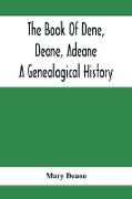 The Book Of Dene, Deane, Adeane. A Genealogical History