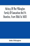 History Of The Pilkington Family Of Lancashire And Its Branches, From 1066 To 1600