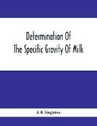 Determination Of The Specific Gravity Of Milk, The Percentage Of Acid And Casein In Milk, The Adulteration Of Milk By Skimming And Watering, The Percentage Of Water And Salt In Butter, The Percentage Of Fat And Water In Cheese