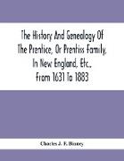 The History And Genealogy Of The Prentice, Or Prentiss Family, In New England, Etc., From 1631 To 1883