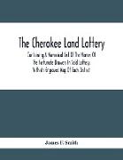 The Cherokee Land Lottery, Containing A Numerical List Of The Names Of The Fortunate Drawers In Said Lottery, With An Engraved Map Of Each District