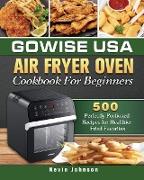 GoWISE USA Air Fryer Oven Cookbook For Beginners: 500 Perfectly Portioned Recipes for Healthier Fried Favorites