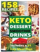 Keto Dessert, Smoothie and Drinks: 158 Easy To Follow Recipes for Ketogenic Weight-Loss, Natural Hormonal Health & Metabolism Boost Includes a 21 Day