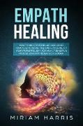 Empath Healing: How to Become a Healer and Avoid Narcissistic Abuse. The Guide to Develop your Powerful Gift for Highly Sensitive Peop