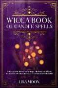 Wicca Book of Candle Spells: A Wiccan's Guide to Candle Magic, Shadows and Rituals for Wiccans, Witches and other Practitioners of Witchcraft