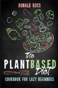 The Plant Based Diet Cookbook for Lazy Beginners