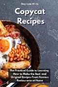 Copycat Recipes: The practical guide to learning how to make the best and original recipes from famous restaurants at home