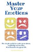 Master your emotions: The simple guide to master your stress, negativity and worries, thus transforming your life