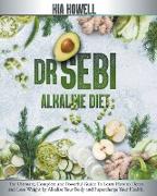 Dr Sebi Alkaline Diet: The Ultimate, Complete and Powerful Guide To Learn How to Detox and Lose Weight by Alkalize Your Body and Supercharge