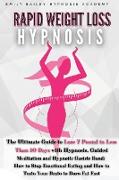 Rapid Weight Loss Hypnosis: The Ultimate Guide to Lose 7 Pound in Less Than 10 Days with Hypnosis, Guided Meditation and Hypnotic Gastric Band, Ho