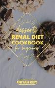 Renal Diet Cookbook for Beginners: Diabetic-Friendly Desserts, Sweet Treat Recipe Collection, Quick and Easy Recipes Perfect For Curing Cravings For S