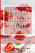 Copycat Desserts Recipes: 55 Recipes of Tasty Desserts, Quick and Easy to Prepare at Home Even if You are not a Gourmet Chef