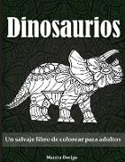 Dinosaurios: Un salvaje libro de colorear para adultos- Dinosaurs Coloring Book for Adults (Spanish Version)