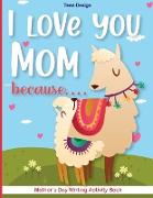 I love you Mom because....: Mother's Day Writing Activity Book -Kindergarten-Mother's Day Creative Writing