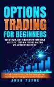 Options Trading For Beginners: The Ultimate Guide for Beginners That Shows You Step-by-Step How to Start Investing and Making Passive Income. A Crash