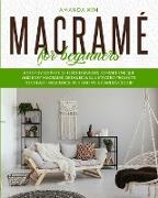 Macramé for Beginners: A Step by Step Guide for Beginners to Make Unique and Easy Macramé. Detailed & Illustrated Projects to Create Handmade