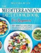 The Mediterranean Diet Cookbook For Beginners.: 50+ Simple Recipes to Change Your Lifestyle and Improve Your Health. Recipes for Breakfast, Lunch, Din