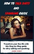 How to talk dirty and spanking guide: The Ultimate guide to have fun with your partner trying dirty talking and spanking