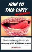 How to talk dirty for advanced: The advanced guide to talk dirty with your partner. Inlcude dirty games to spice up the bedroom