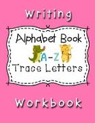 Writing Workbook Alphabet Book Trace Letters: Kindergarten Writing Workbook, Pre K, Preschool Practice Handwriting Workbook for Kids Ages 3-5