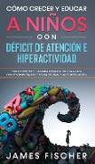 Cómo Crecer y Educar a Niños con Déficit de Atención e Hiperactividad