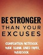 Be Stronger Than Your Excuses Composition Notebook Wide Blank Lined Paper Workbook