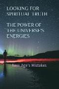 Looking for Spiritual Truth - The Power of the Universe's Energies: New Age's Mistakes
