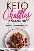 Keto Chaffles Cookbook 2021: Recetas saludables y deliciosas de Ketogenic Chaffle para satisfacer sus antojos mientras quema grasa