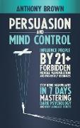 Persuasion and Mind Control: Influence People with 13 Forbidden Mental Manipulation and NLP Techniques. Stop Being Manipulated by Mastering Dark Ps