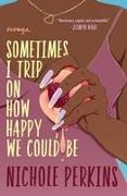 Sometimes I Trip On How Happy We Could Be