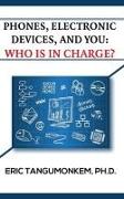 Phones Electronic Devices and You: Who Is in Charge?